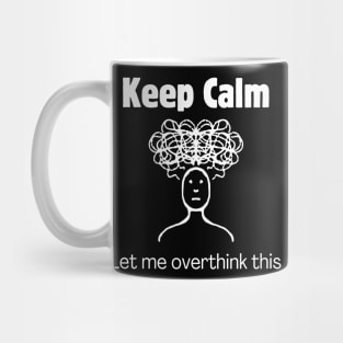 Keep Calm and Let Me Overthink This Mug